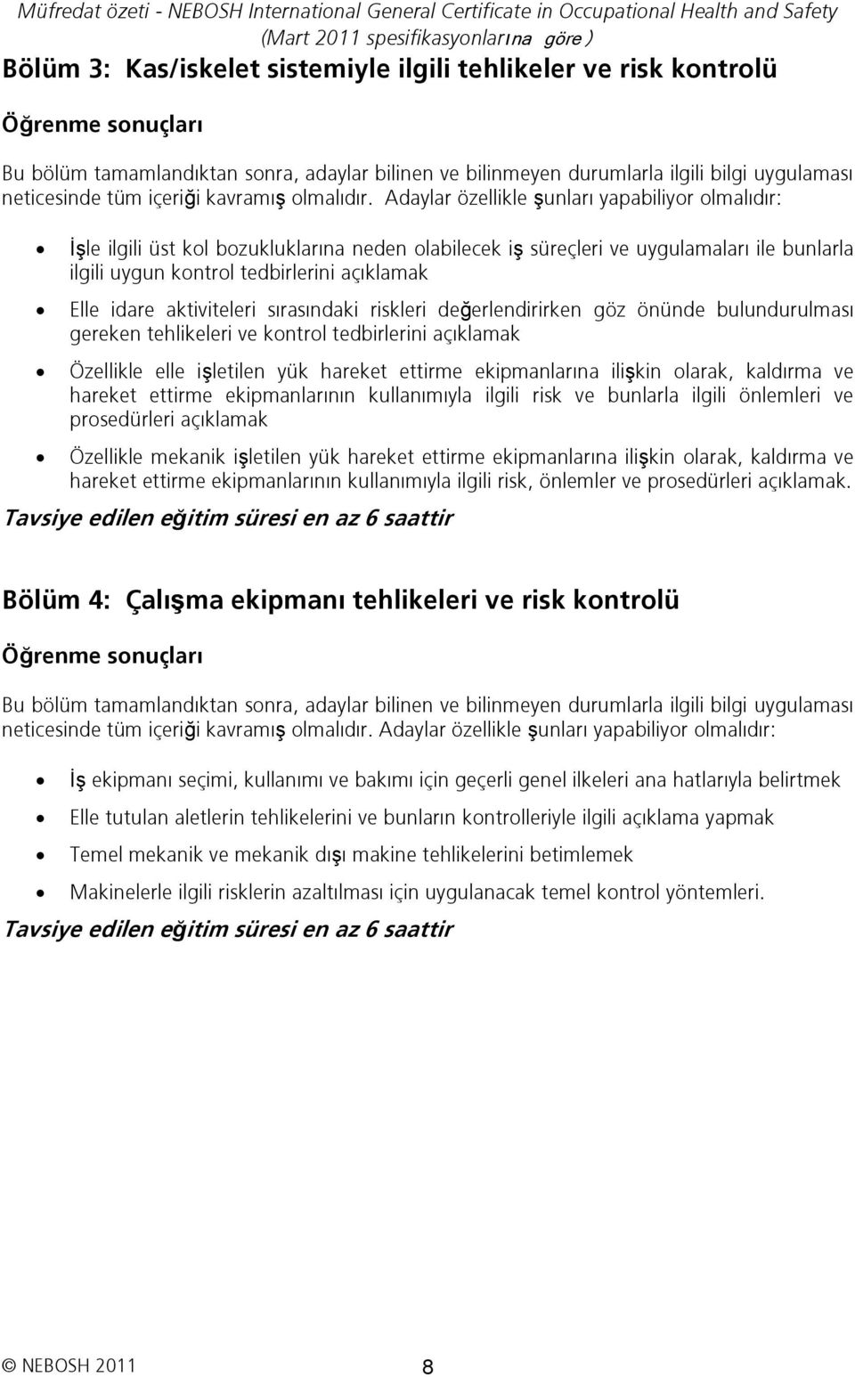 ekipmanlarına ilişkin olarak, kaldırma ve hareket ettirme ekipmanlarının kullanımıyla ilgili risk ve bunlarla ilgili önlemleri ve prosedürleri açıklamak Özellikle mekanik işletilen yük hareket