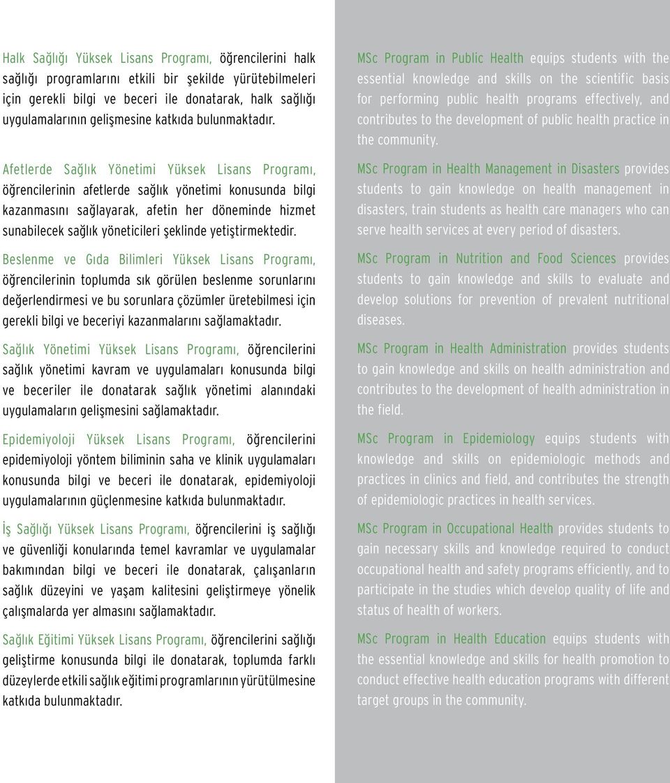 Afetlerde Sağlık Yönetimi Yüksek Lisans Programı, öğrencilerinin afetlerde sağlık yönetimi konusunda bilgi kazanmasını sağlayarak, afetin her döneminde hizmet sunabilecek sağlık yöneticileri şeklinde