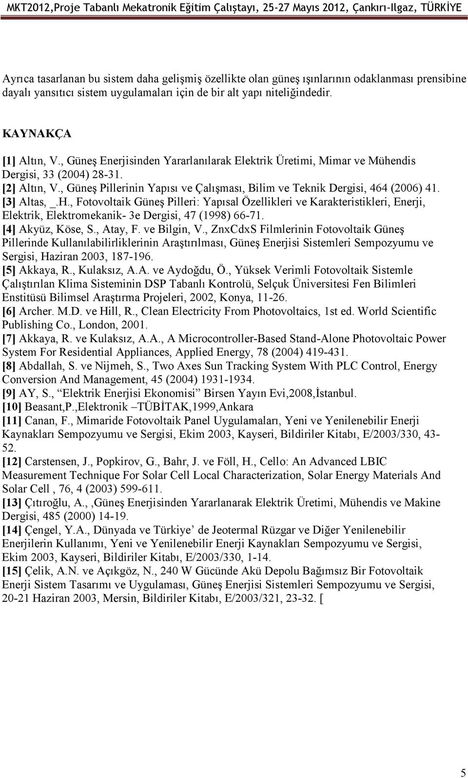 [3] Altas, _.H., Fotovoltaik Güneş Pilleri: Yapısal Özellikleri ve Karakteristikleri, Enerji, Elektrik, Elektromekanik- 3e Dergisi, 47 (1998) 66-71. [4] Akyüz, Köse, S., Atay, F. ve Bilgin, V.