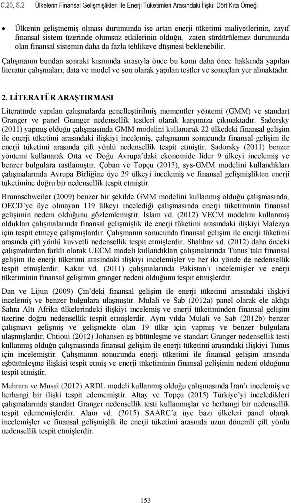 üzerinde olumsuz etkilerinin olduğu, zaten sürdürülemez durumunda olan finansal sistemin daha da fazla tehlikeye düşmesi beklenebilir.