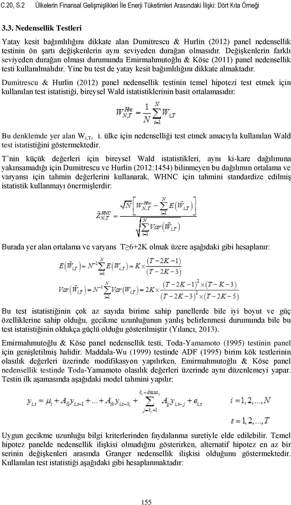 Değişkenlerin farklı seviyeden durağan olması durumunda Emirmahmutoğlu & Köse (2011) panel nedensellik testi kullanılmalıdır. Yine bu test de yatay kesit bağımlılığını dikkate almaktadır.