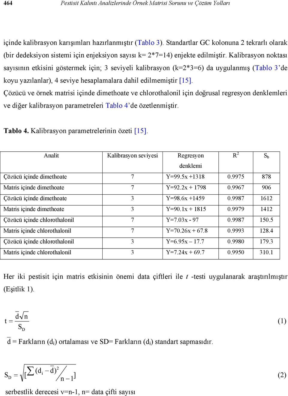 Kalibrasyon noktası sayısının etkisini göstermek için; 3 seviyeli kalibrasyon (k=2*3=6) da uygulanmış (Tablo 3 de koyu yazılanlar), 4 seviye hesaplamalara dahil edilmemiştir [15].