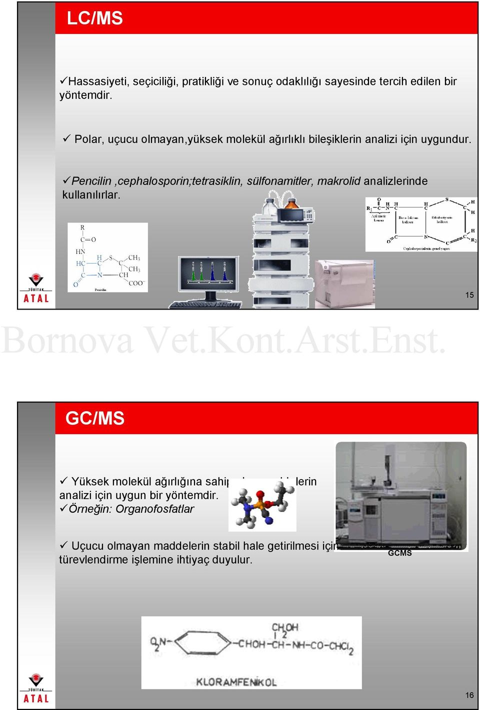 Pencilin,cephalosporin;tetrasiklin, sülfonamitler, makrolid analizlerinde kullanılırlar.