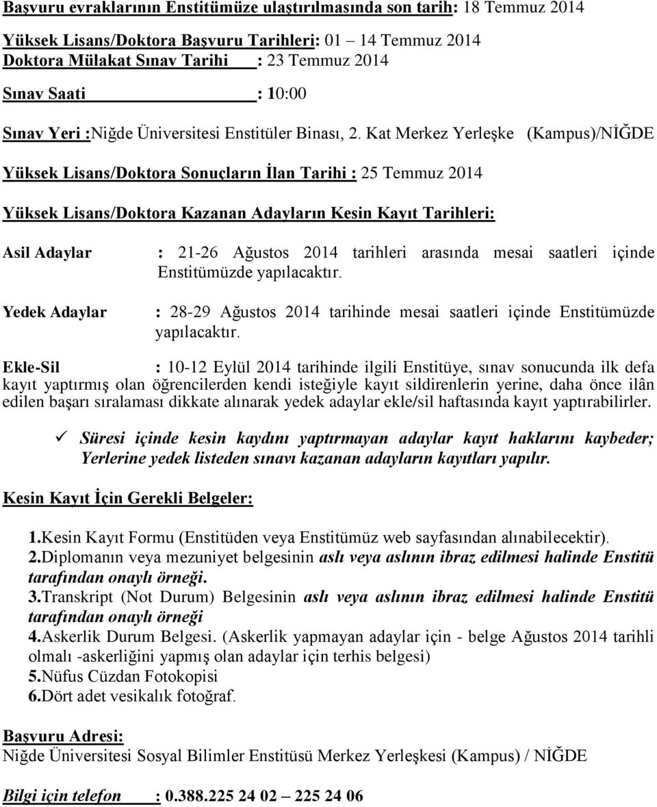 Kat Merkez Yerleşke (Kampus)/NİĞDE Yüksek Lisans/Doktora Sonuçların İlan Tarihi : 25 Temmuz 2014 Yüksek Lisans/Doktora Kazanan Adayların Kesin Kayıt Tarihleri: Asil Adaylar Yedek Adaylar : 21-26