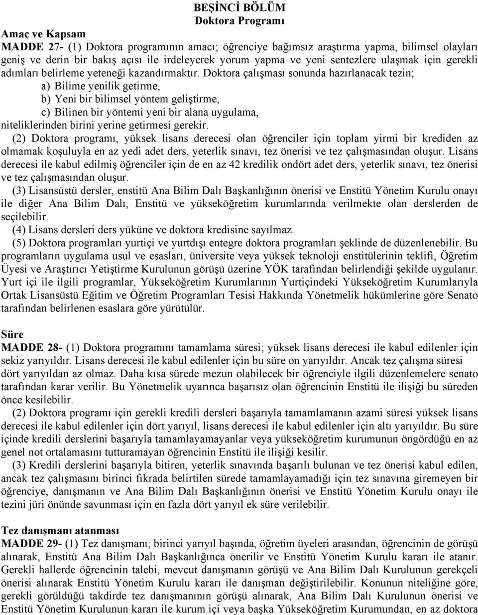 Doktora çalışması sonunda hazırlanacak tezin; a) Bilime yenilik getirme, b) Yeni bir bilimsel yöntem geliştirme, c) Bilinen bir yöntemi yeni bir alana uygulama, niteliklerinden birini yerine