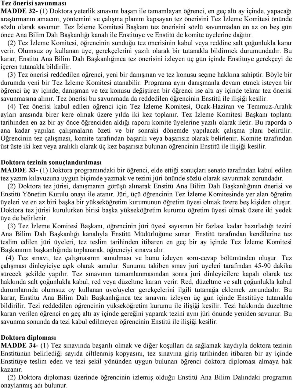 Tez İzleme Komitesi Başkanı tez önerisini sözlü savunmadan en az on beş gün önce Ana Bilim Dalı Başkanlığı kanalı ile Enstitüye ve Enstitü de komite üyelerine dağıtır.