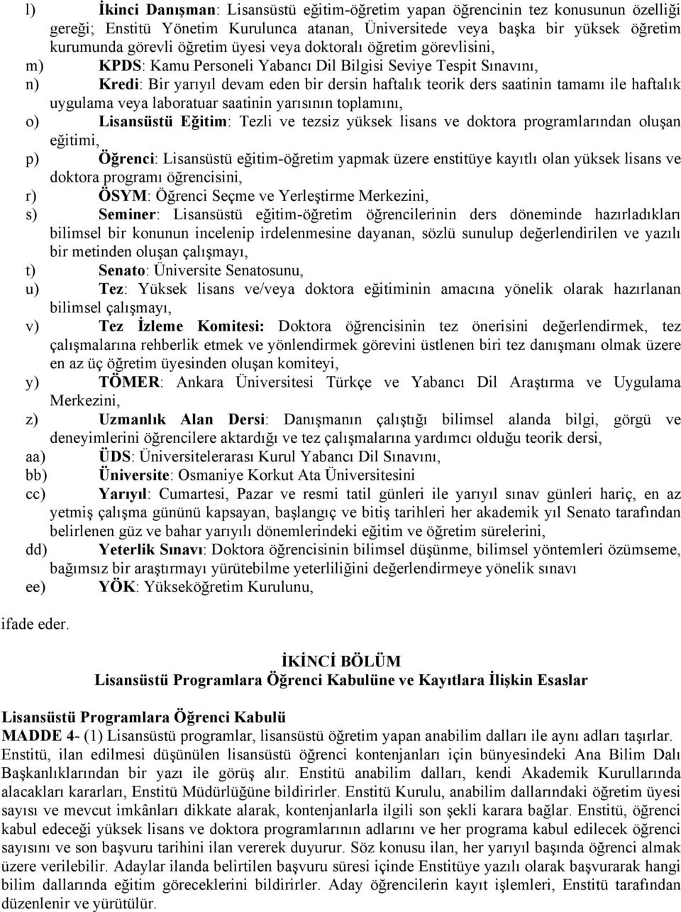 haftalık uygulama veya laboratuar saatinin yarısının toplamını, o) Lisansüstü Eğitim: Tezli ve tezsiz yüksek lisans ve doktora programlarından oluşan eğitimi, p) Öğrenci: Lisansüstü eğitim-öğretim