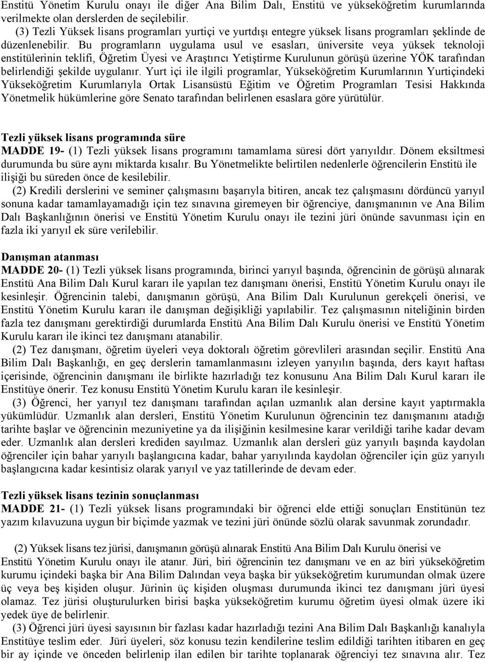 Bu programların uygulama usul ve esasları, üniversite veya yüksek teknoloji enstitülerinin teklifi, Öğretim Üyesi ve Araştırıcı Yetiştirme Kurulunun görüşü üzerine YÖK tarafından belirlendiği şekilde