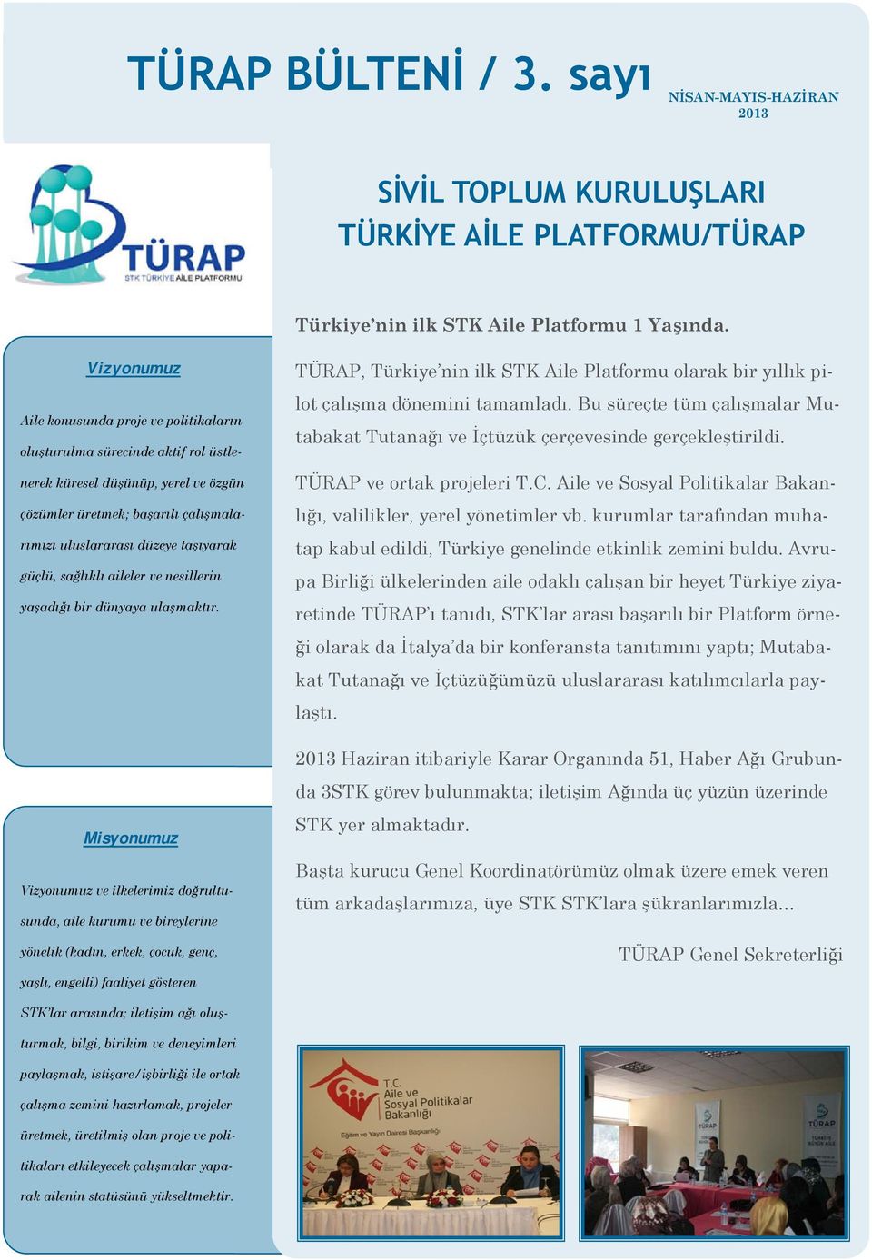 güçlü, sağlıklı aileler ve nesillerin yaşadığı bir dünyaya ulaşmaktır. TÜRAP, Türkiye nin ilk STK Aile Platformu olarak bir yıllık pilot çalışma dönemini tamamladı.