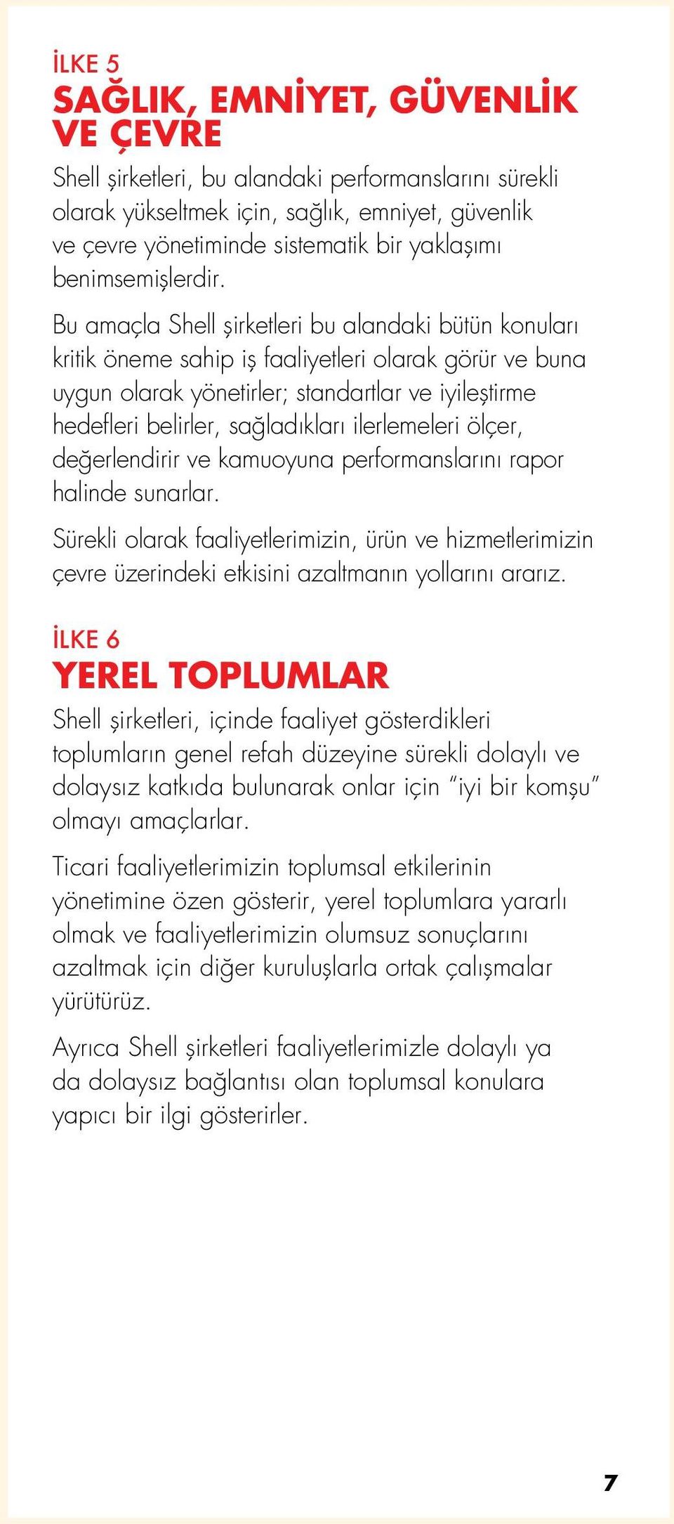 Bu amaçla Shell şirketleri bu alandaki bütün konuları kritik öneme sahip iş faaliyetleri olarak görür ve buna uygun olarak yönetirler; standartlar ve iyileştirme hedefleri belirler, sağladıkları