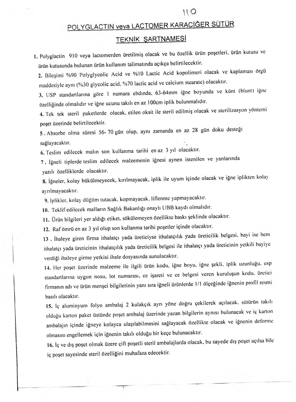 Bileşimi %90 Polyglycolic Acid ve %10 Lactic Acid kopolimeri olacak ve kaplaması örgü maddesiyle aynı (%30 glycolic acid. %70 lactic acid ve calcium stearate) olacaktır. 3.