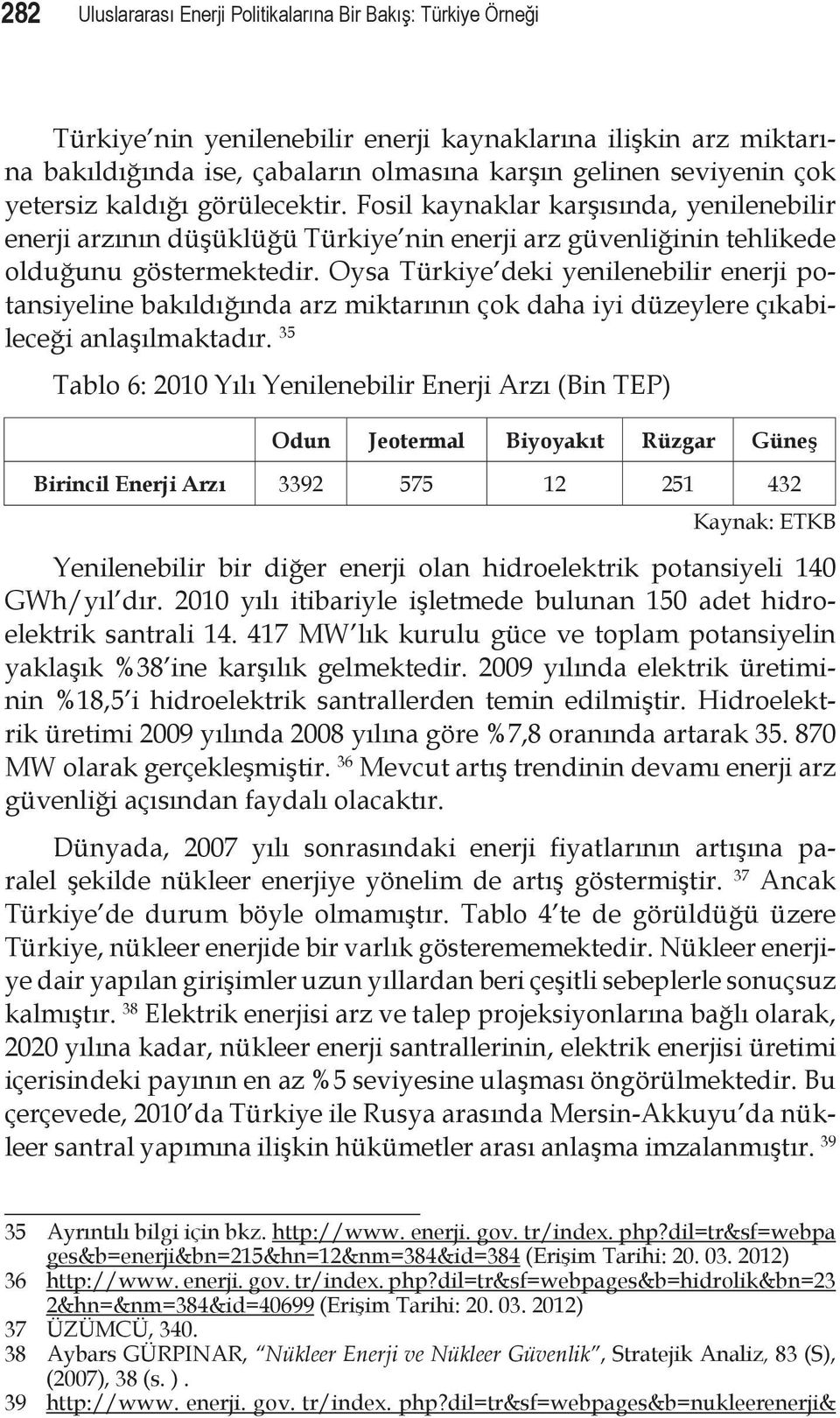 Oysa Türkiye deki yenilenebilir enerji potansiyeline bakıldığında arz miktarının çok daha iyi düzeylere çıkabileceği anlaşılmaktadır.