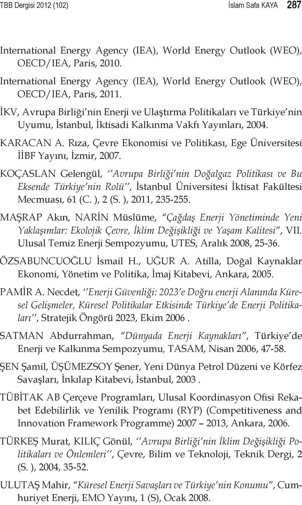 İKV, Avrupa Birliği nin Enerji ve Ulaştırma Politikaları ve Türkiye nin Uyumu, İstanbul, İktisadi Kalkınma Vakfı Yayınları, 2004. KARACAN A.