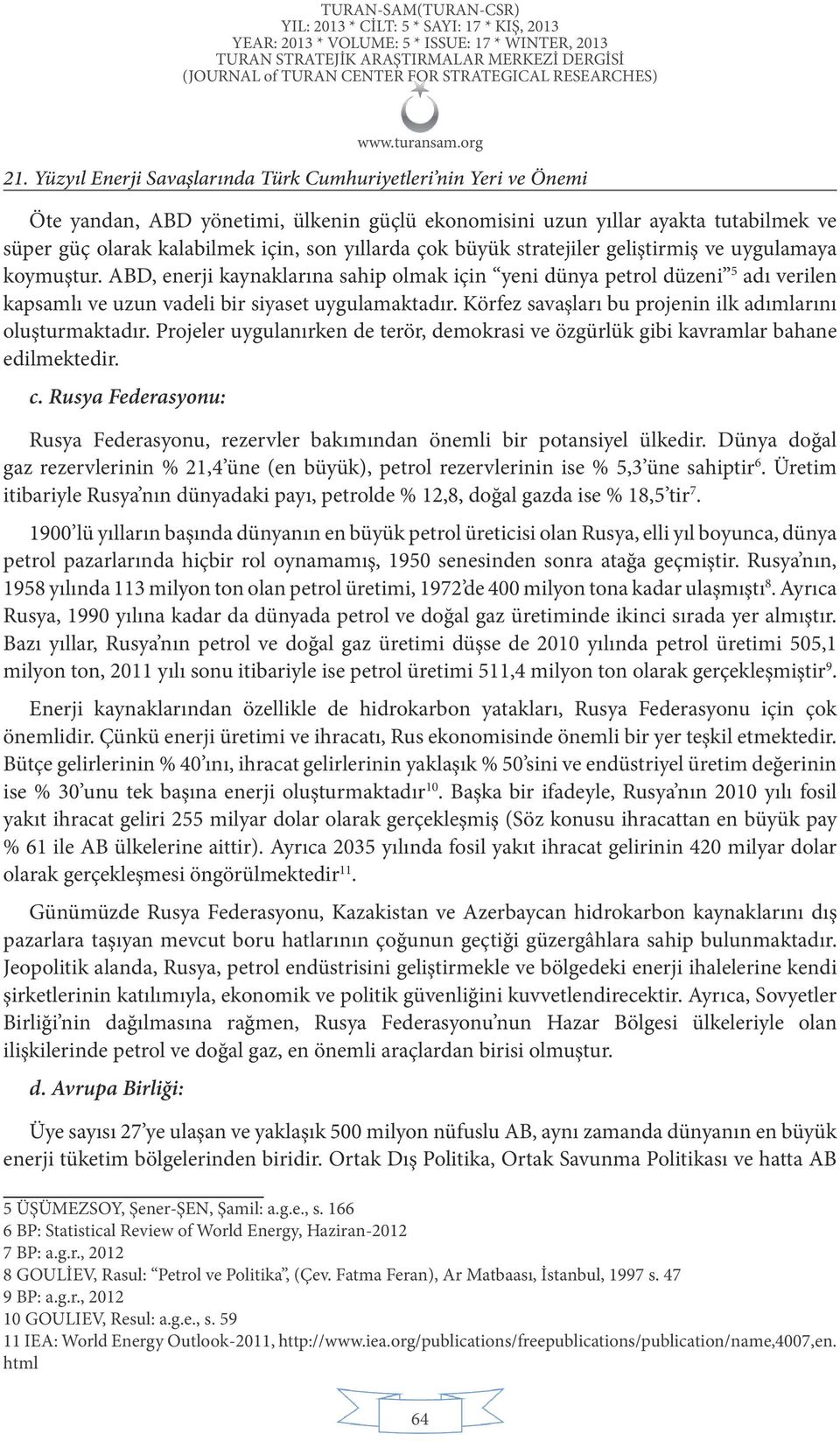 Körfez savaşları bu projenin ilk adımlarını oluşturmaktadır. Projeler uygulanırken de terör, demokrasi ve özgürlük gibi kavramlar bahane edilmektedir. c.