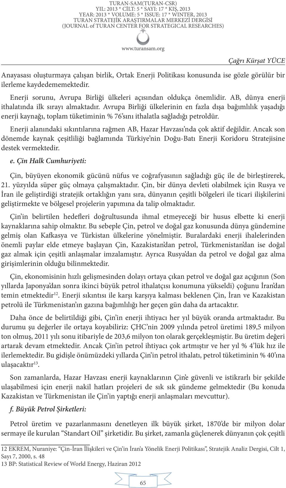 Enerji alanındaki sıkıntılarına rağmen AB, Hazar Havzası nda çok aktif değildir. Ancak son dönemde kaynak çeşitliliği bağlamında Türkiye nin Doğu-Batı Enerji Koridoru Stratejisine destek vermektedir.