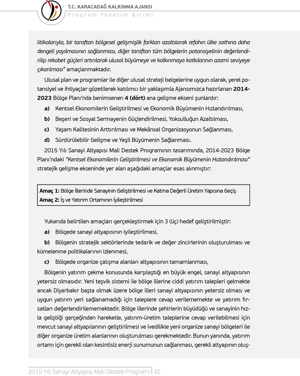 Ulusal plan ve programlar ile diğer ulusal strateji belgelerine uygun olarak, yerel potansiyel ve ihtiyaçlar gözetilerek katılımcı bir yaklaşımla Ajansımızca hazırlanan 2014-2023 Bölge Planı nda