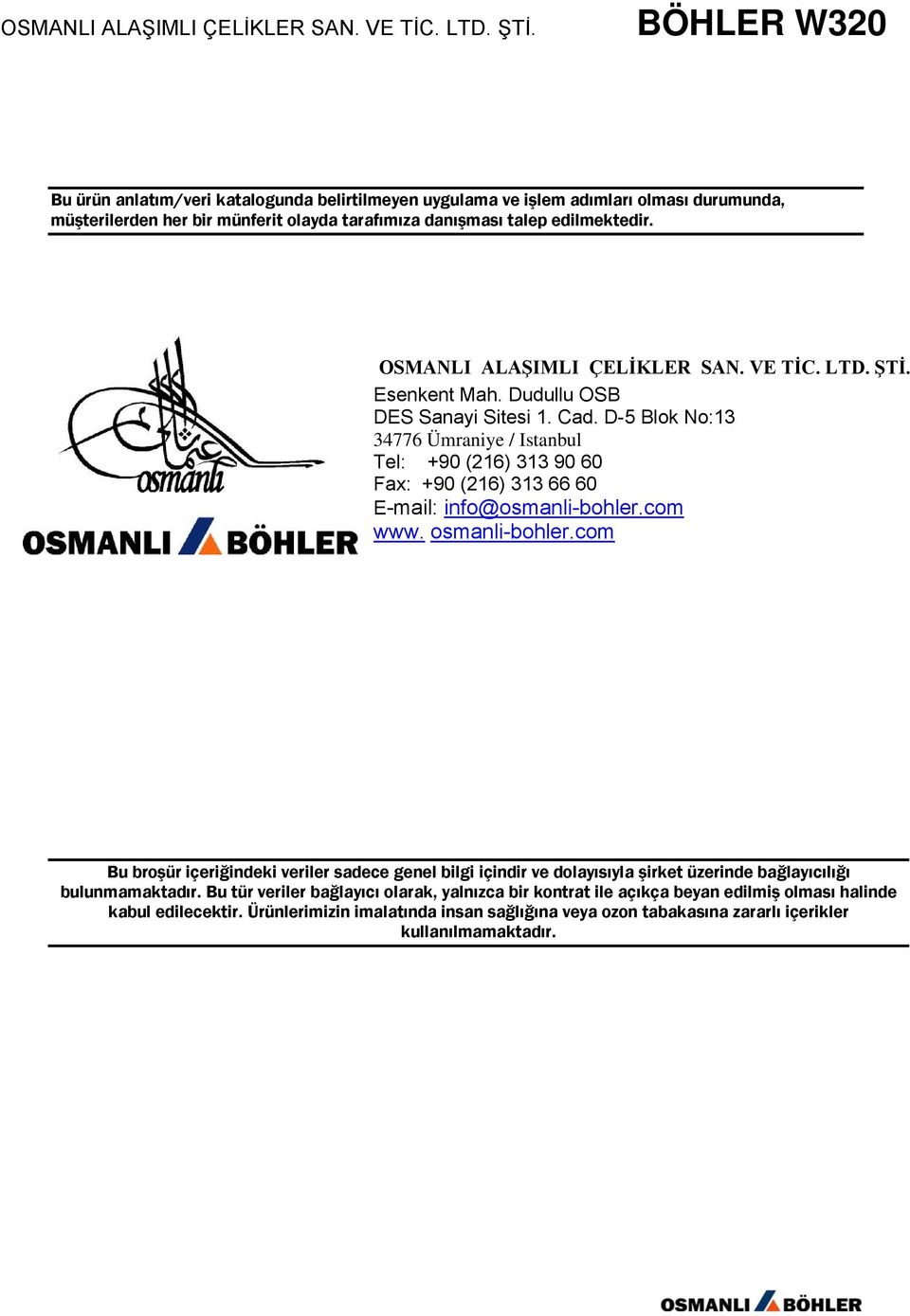 D-5 Blok No:13 34776 Ümraniye / Istanbul Tel: +90 (216) 313 90 60 Fax: +90 (216) 313 66 60 E-mail: info@osmanli-bohler.com www. osmanli-bohler.