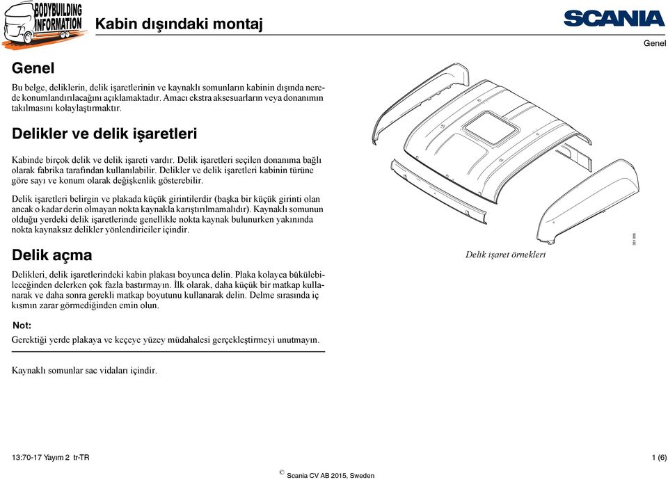 Delik işaretleri seçilen donanıma bağlı olarak fabrika tarafından kullanılabilir. Delikler ve delik işaretleri kabinin türüne göre sayı ve konum olarak değişkenlik gösterebilir.