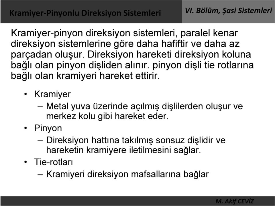 pinyon dişli tie rotlarına bağlı olan kramiyeri hareket ettirir.