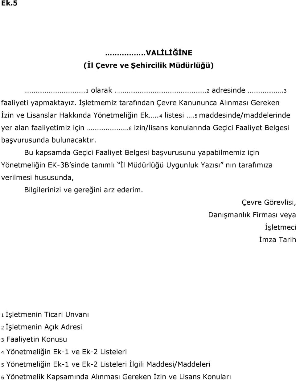 için Yönetmeliğin EK-3B sinde tanımlı İl Müdürlüğü Uygunluk Yazısı nın tarafımıza verilmesi hususunda, Bilgilerinizi ve gereğini arz ederim Çevre Görevlisi, Danışmanlık Firması veya İşletmeci İmza