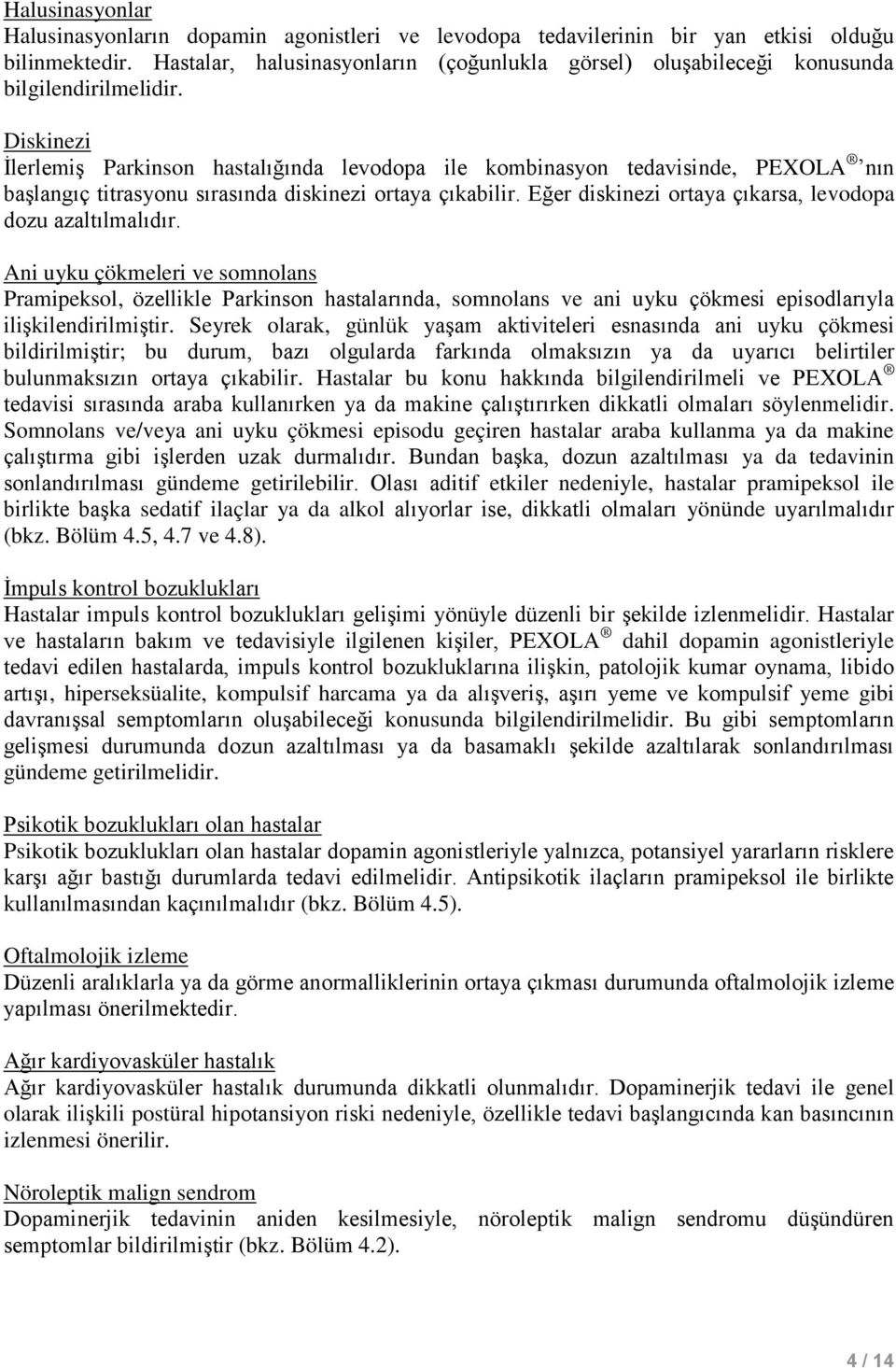 Diskinezi İlerlemiş Parkinson hastalığında levodopa ile kombinasyon tedavisinde, PEXOLA nın başlangıç titrasyonu sırasında diskinezi ortaya çıkabilir.