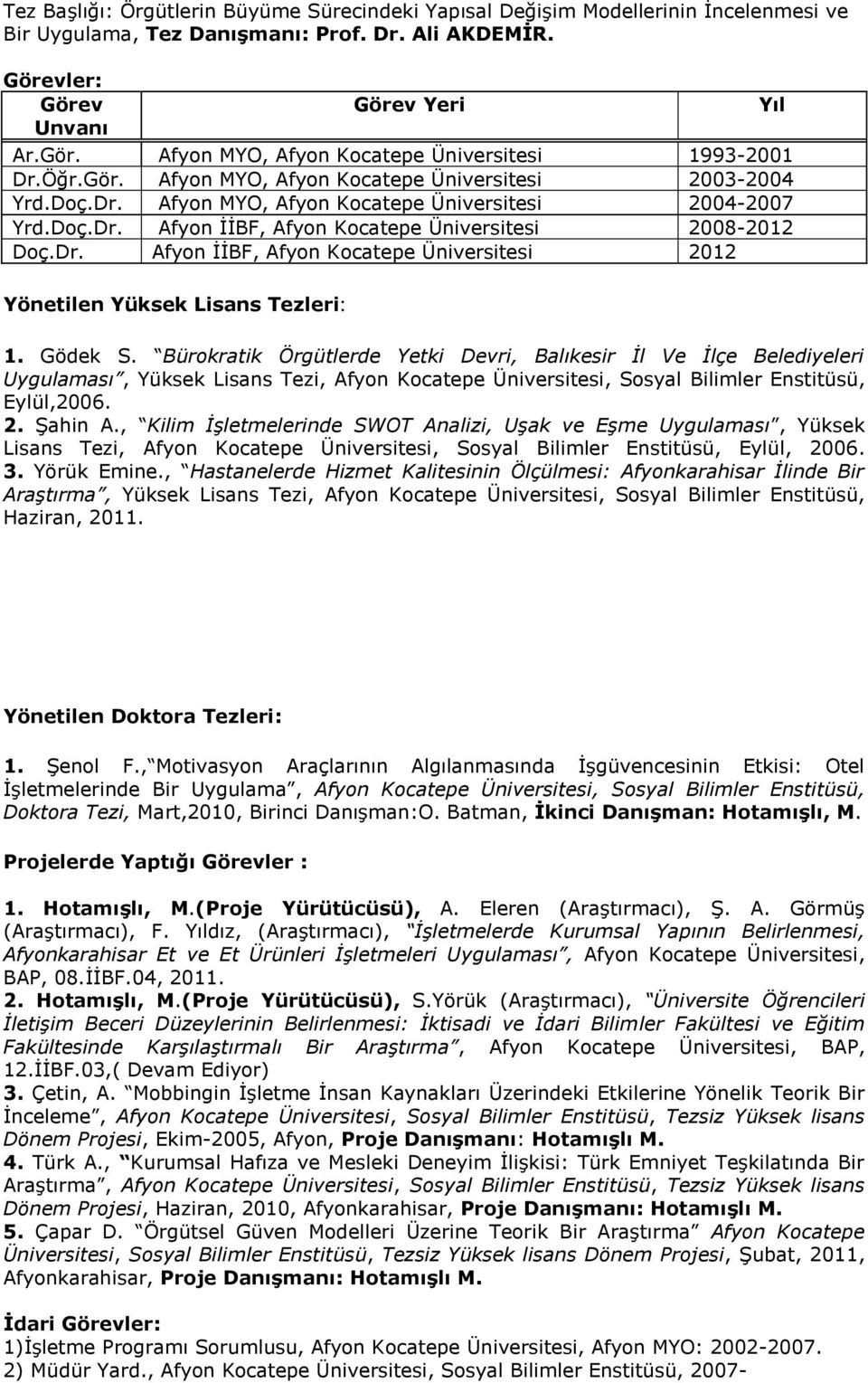 Gödek S. Bürokratik Örgütlerde Yetki Devri, Balıkesir İl Ve İlçe Belediyeleri Uygulaması, Yüksek Lisans Tezi, Afyon Kocatepe Üniversitesi, Sosyal Bilimler Enstitüsü, Eylül,2006. 2. Şahin A.