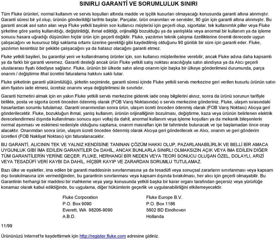 Bu garanti ancak asıl satın alan veya Fluke yetkili bayiinin son kullanıcı müşterisi için geçerli olup, sigortalar, tek kullanımlık piller veya Fluke şirketine göre yanlış kullanıldığı,