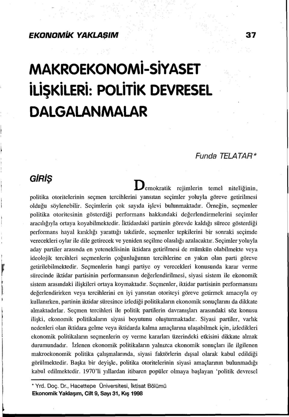 Örneğin, seçmenler politika otoritesinin gösterdiği performans hakkındaki değerlendirmelerini seçimler aracılığıyla ortaya koyabilmektedir.