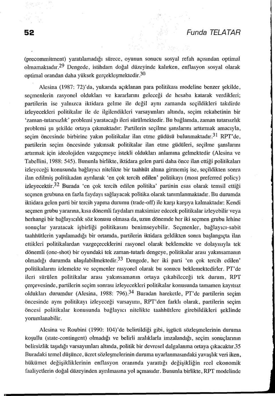 3 Alesina (1987: 72)'da, yukarıda açıklanan para politikası modeline benzer şekilde, seçmenierin rasyonel oldukları ve kararlarını geleceği de hesaba katarak verdikleri; partilerin ise yalnızca