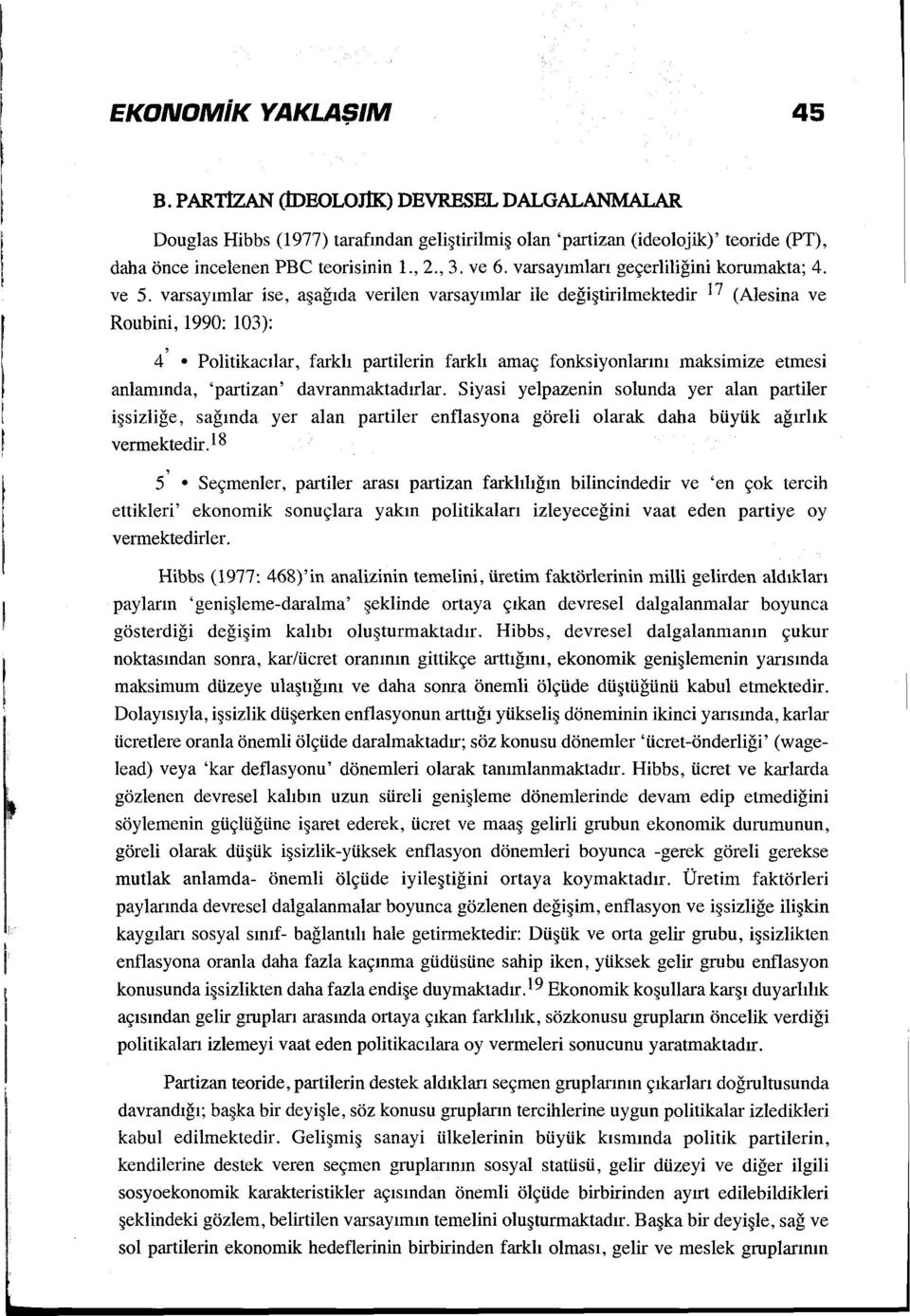 varsayımlar ise, aşağıda verilen varsayımlar ile değiştirilmektedir 17 (Alesina ve Roubini, 1990: 103): 4' Politikacılar, farklı partilerin farklı amaç fonksiyonlarını maksimize etmesi anlamında,