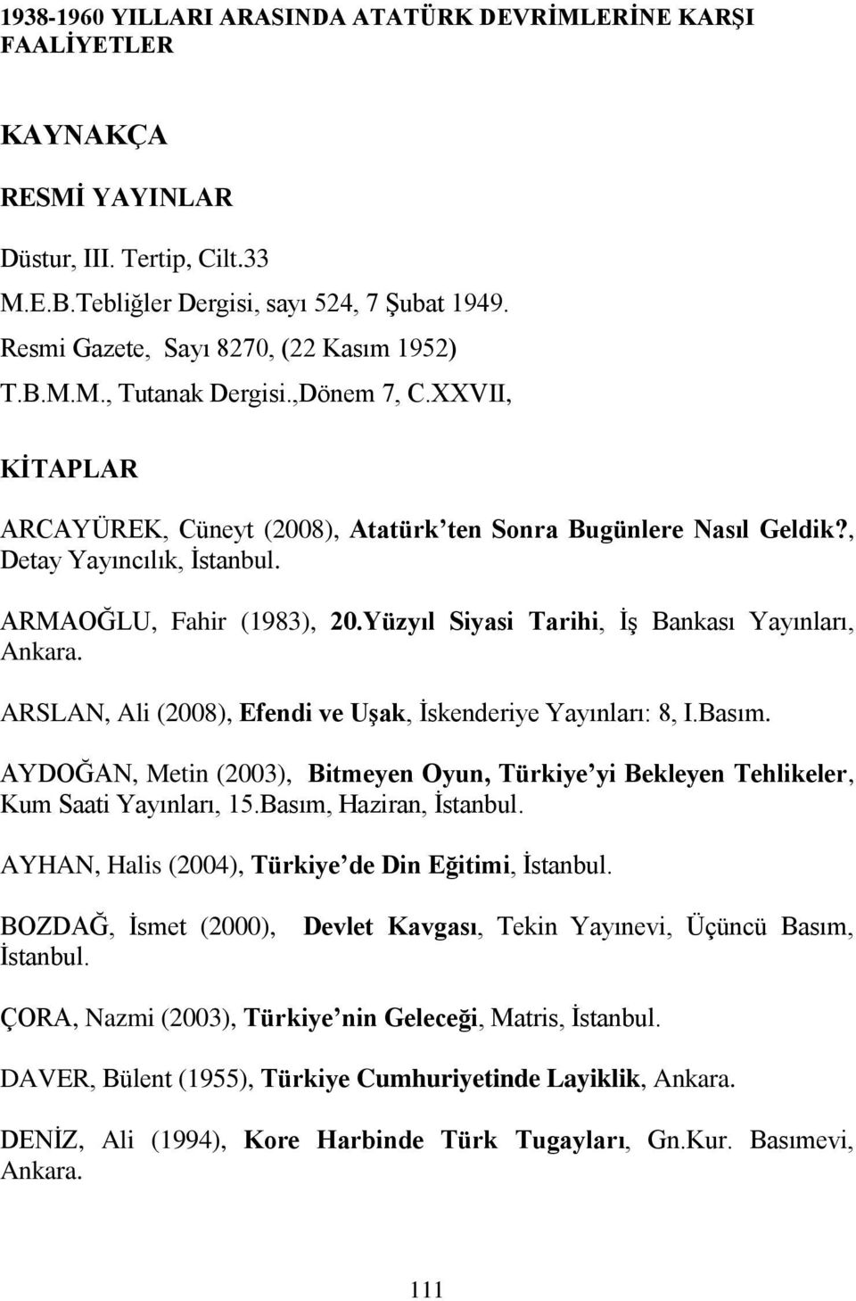 ARMAOĞLU, Fahir (1983), 20.Yüzyıl Siyasi Tarihi, ĠĢ Bankası Yayınları, Ankara. ARSLAN, Ali (2008), Efendi ve Uşak, Ġskenderiye Yayınları: 8, I.Basım.