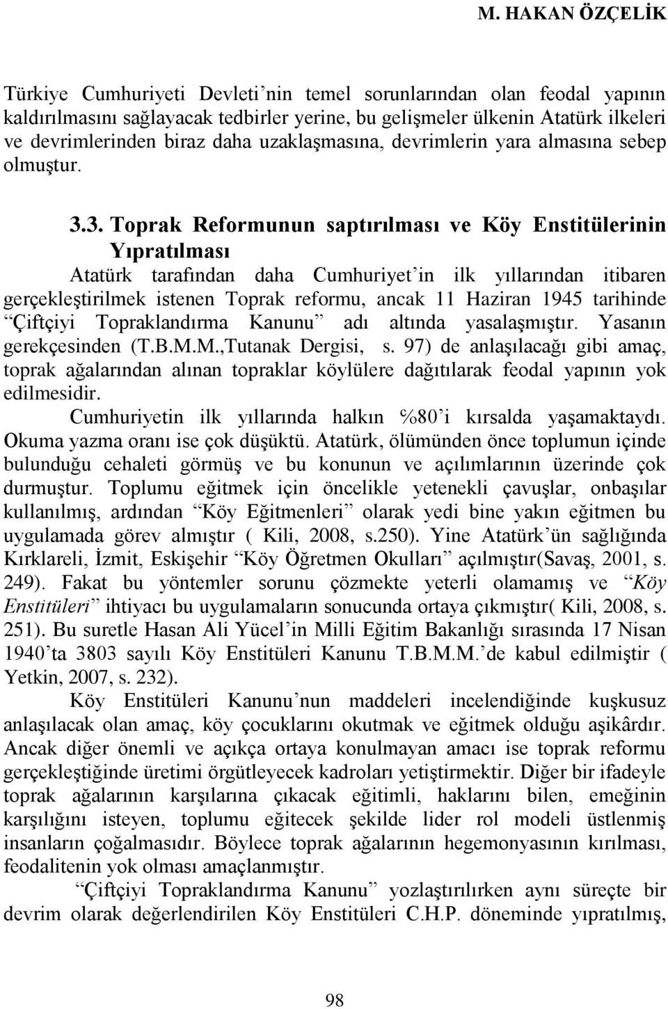 3. Toprak Reformunun saptırılması ve Köy Enstitülerinin Yıpratılması Atatürk tarafından daha Cumhuriyet in ilk yıllarından itibaren gerçekleģtirilmek istenen Toprak reformu, ancak 11 Haziran 1945