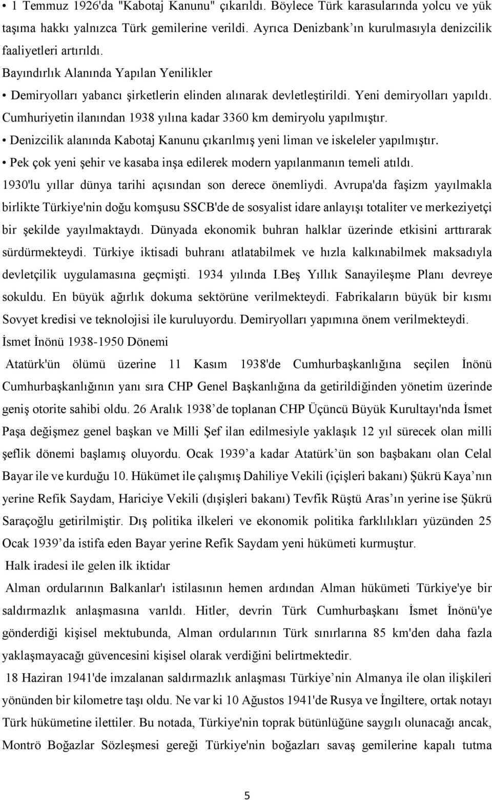 Cumhuriyetin ilanından 1938 yılına kadar 3360 km demiryolu yapılmıştır. Denizcilik alanında Kabotaj Kanunu çıkarılmış yeni liman ve iskeleler yapılmıştır.