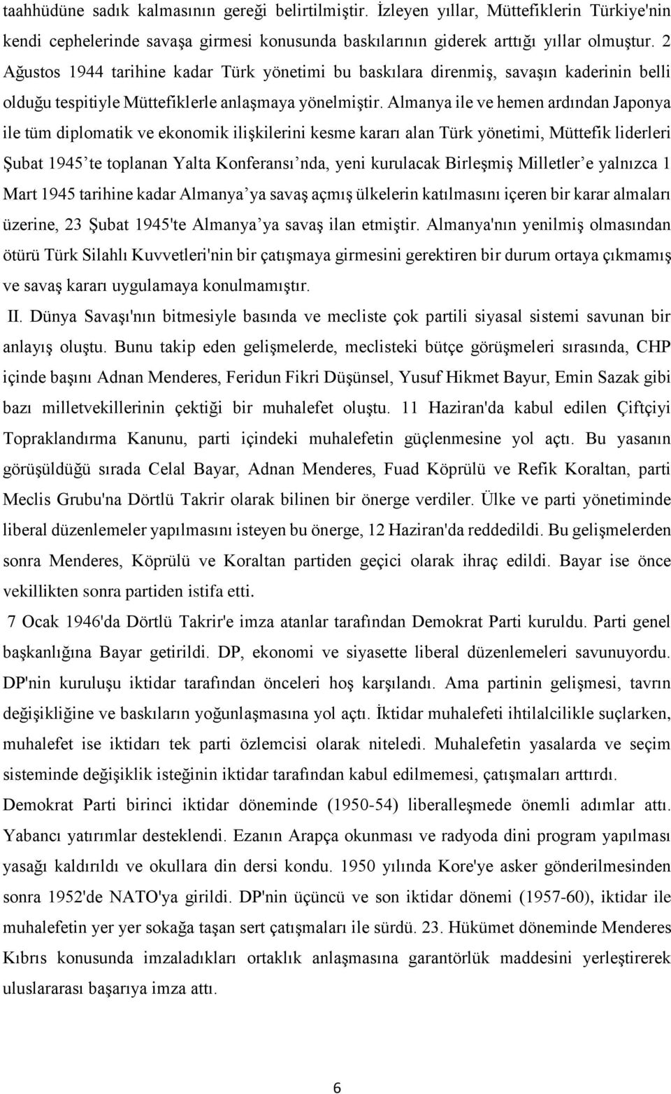 Almanya ile ve hemen ardından Japonya ile tüm diplomatik ve ekonomik ilişkilerini kesme kararı alan Türk yönetimi, Müttefik liderleri Şubat 1945 te toplanan Yalta Konferansı nda, yeni kurulacak