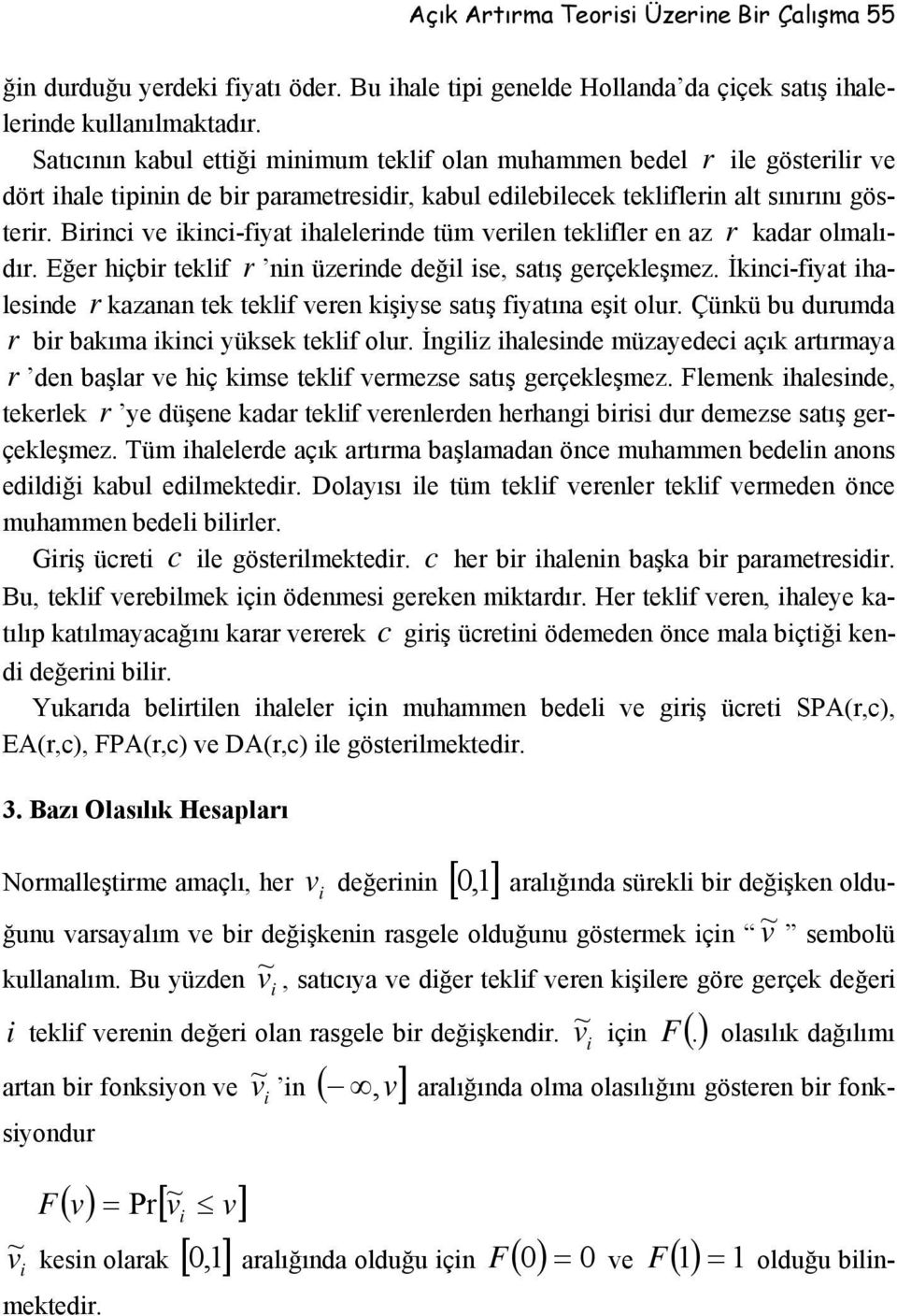 Brc e kc-fyat halelerde tüm erle teklfler e az r kadar olmalıdır. Eğer hçr teklf r üzerde değl se, satış gerçekleşmez. İkc-fyat halesde r kazaa tek teklf ere kşyse satış fyatıa eşt olur.