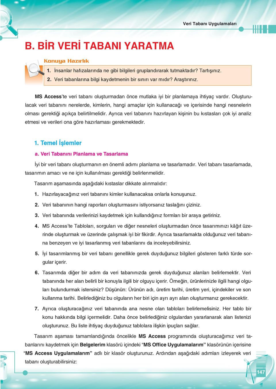 Oluşturulacak veri tabanını nerelerde, kimlerin, hangi amaçlar için kullanacağı ve içerisinde hangi nesnelerin olması gerektiği açıkça belirtilmelidir.