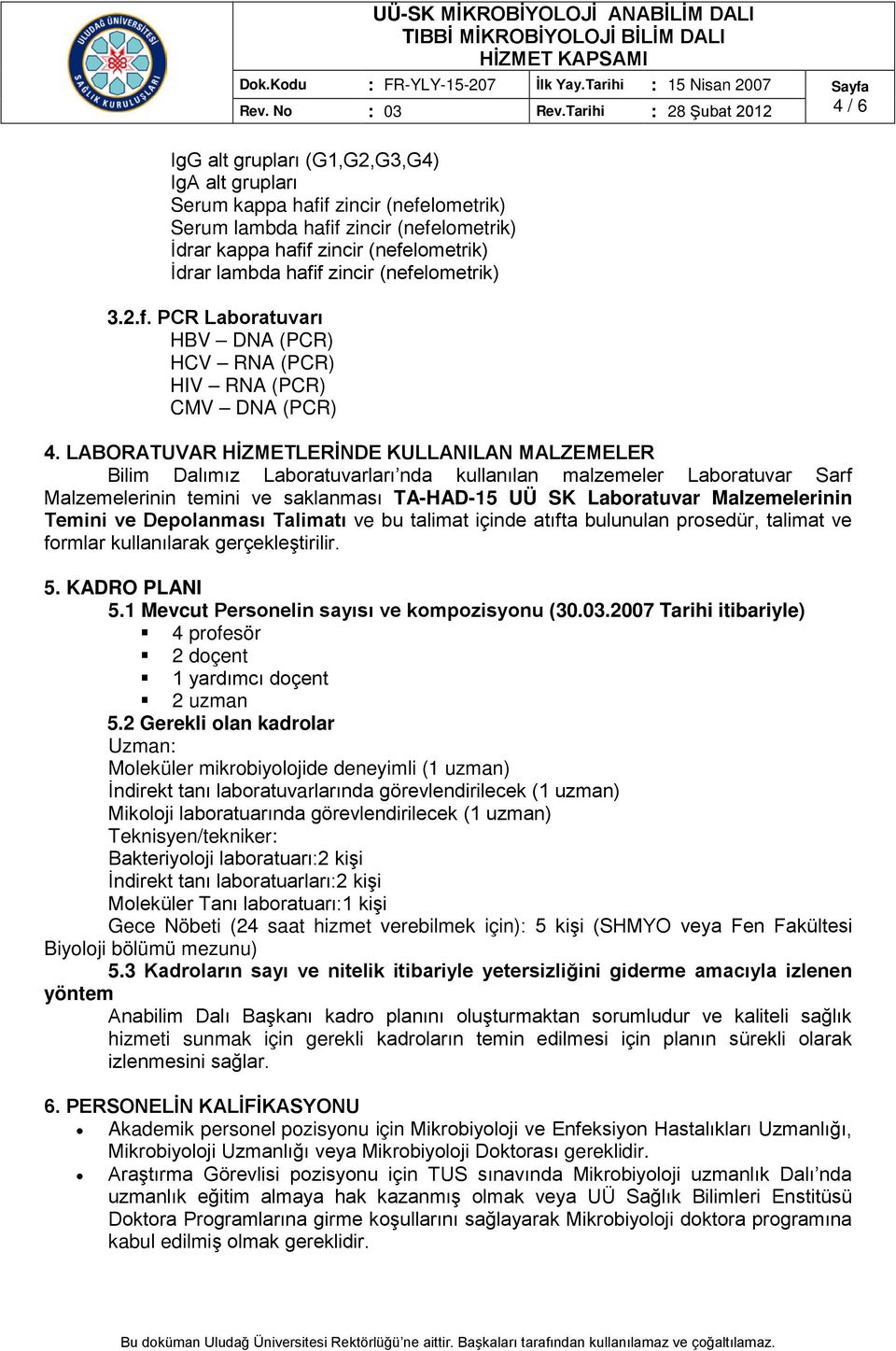 İdrar lambda hafif zincir (nefelometrik) 3.2.f. PCR Laboratuvarı HBV DNA (PCR) HCV RNA (PCR) HIV RNA (PCR) CMV DNA (PCR) 4.