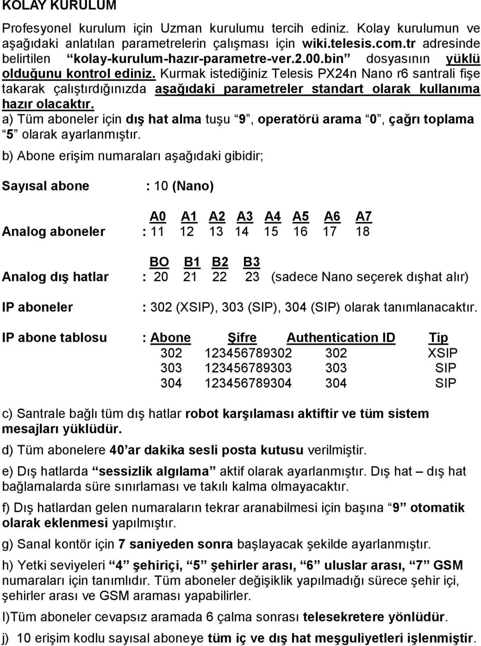 Kurmak istediğiniz Telesis PX24n Nano r6 santrali fişe takarak çalıştırdığınızda aşağıdaki parametreler standart olarak kullanıma hazır olacaktır.