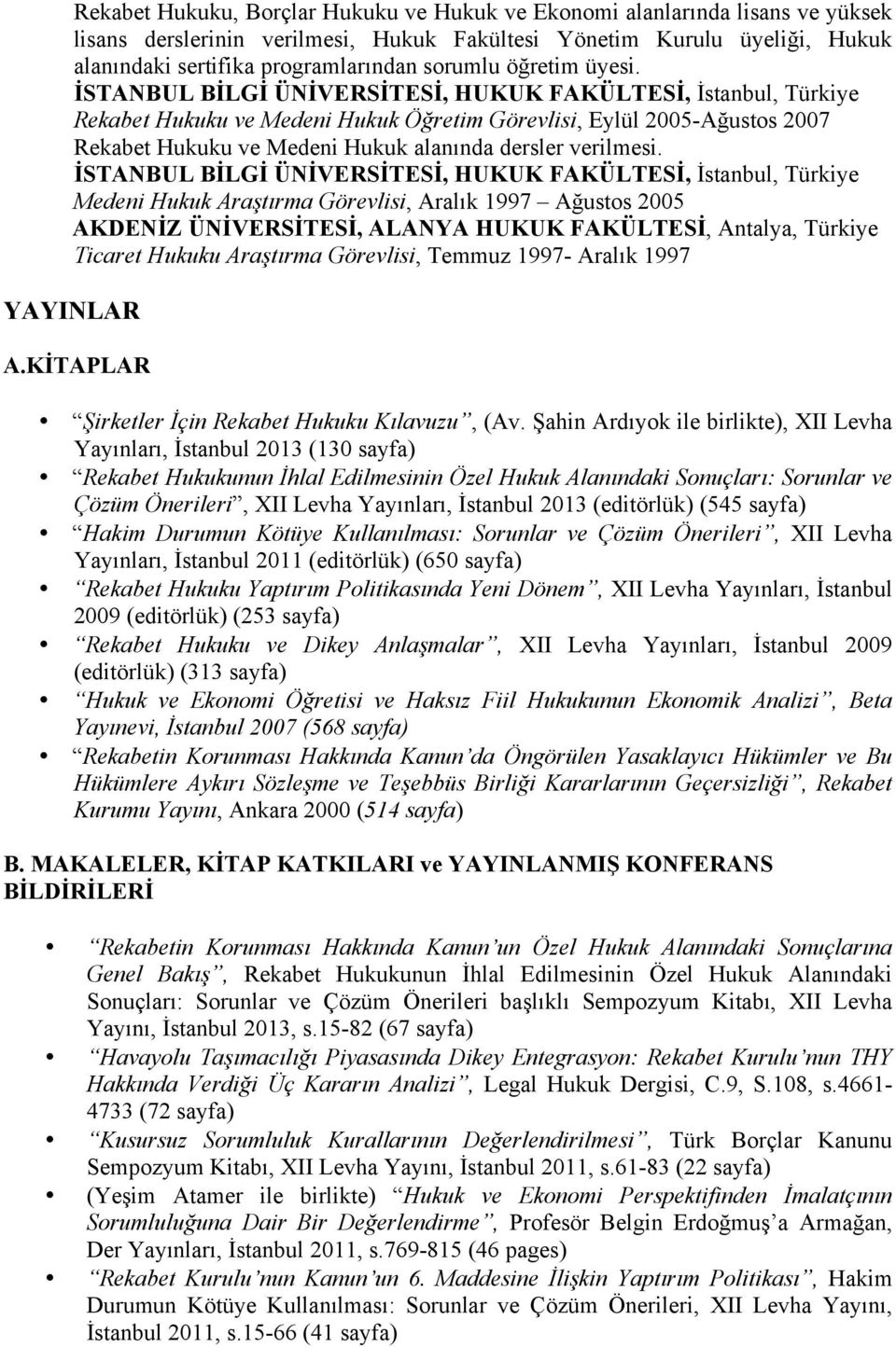 İSTANBUL BİLGİ ÜNİVERSİTESİ, HUKUK FAKÜLTESİ,, Türkiye Rekabet Hukuku ve Medeni Hukuk Öğretim Görevlisi, Eylül 2005-Ağustos 2007 Rekabet Hukuku ve Medeni Hukuk alanında dersler verilmesi.