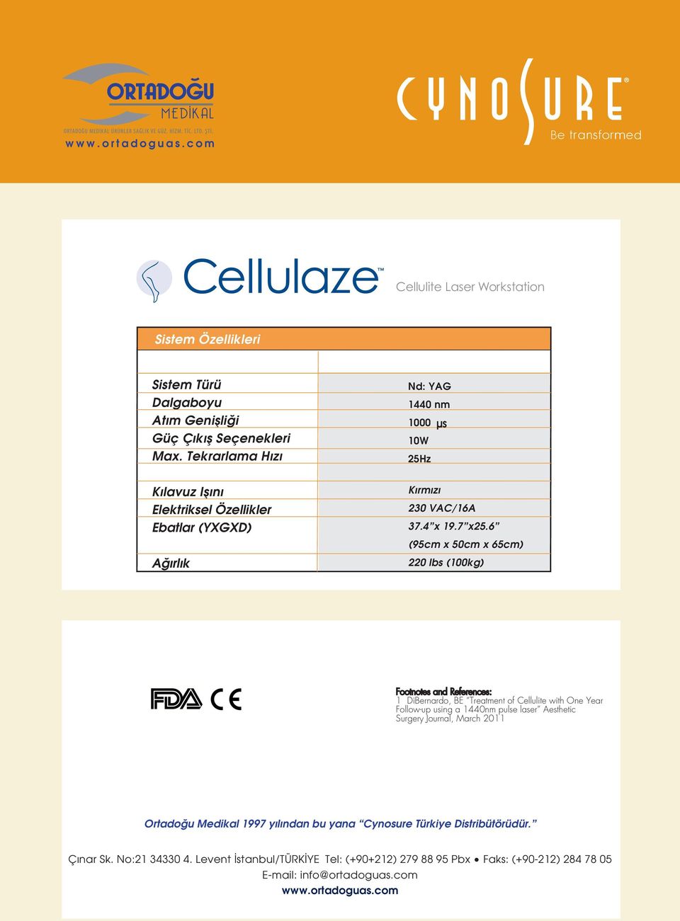 6 (95cm x 50cm x 65cm) 220 lbs (100kg) Footnotes and References: 1 DiBernardo, BE Treatment of Cellulite with One Year Follow-up using a 1440nm pulse laser Aesthetic Surgery