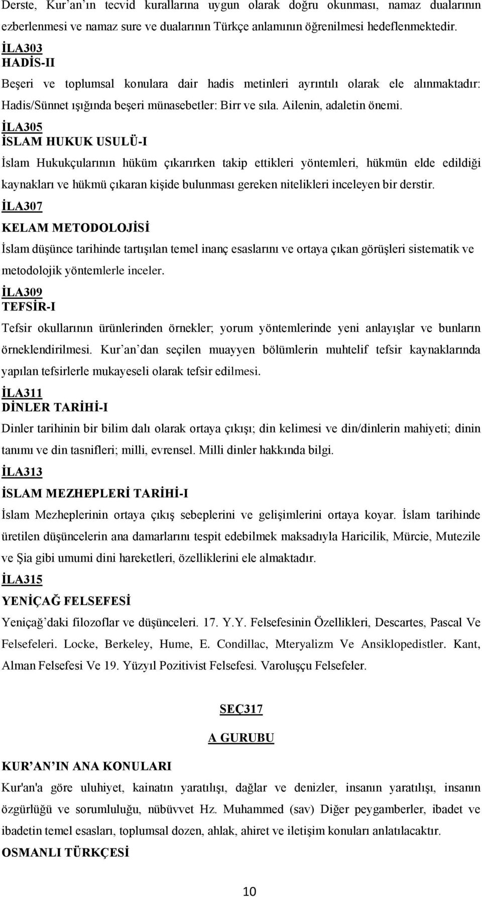 İLA305 İSLAM HUKUK USULÜ-I İslam Hukukçularının hüküm çıkarırken takip ettikleri yöntemleri, hükmün elde edildiği kaynakları ve hükmü çıkaran kişide bulunması gereken nitelikleri inceleyen bir