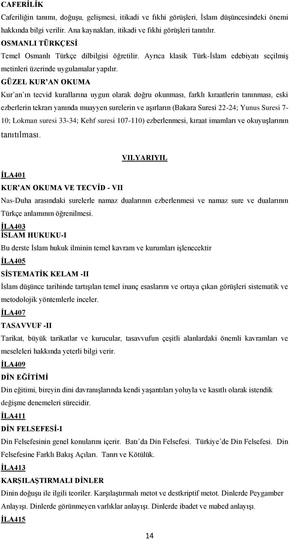 GÜZEL KUR AN OKUMA Kur an ın tecvid kurallarına uygun olarak doğru okunması, farklı kıraatlerin tanınması, eski ezberlerin tekrarı yanında muayyen surelerin ve aşırların (Bakara Suresi 22-24; Yunus