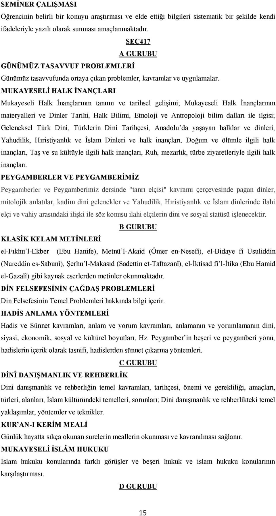 MUKAYESELİ HALK İNANÇLARI Mukayeseli Halk İnançlarının tanımı ve tarihsel gelişimi; Mukayeseli Halk İnançlarının materyalleri ve Dinler Tarihi, Halk Bilimi, Etnoloji ve Antropoloji bilim dalları ile