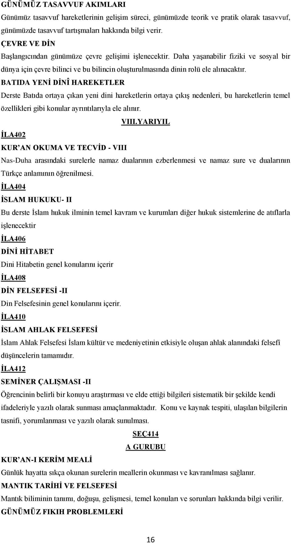 BATIDA YENİ DİNÎ HAREKETLER Derste Batıda ortaya çıkan yeni dini hareketlerin ortaya çıkış nedenleri, bu hareketlerin temel özellikleri gibi konular ayrıntılarıyla ele alınır. VIII.