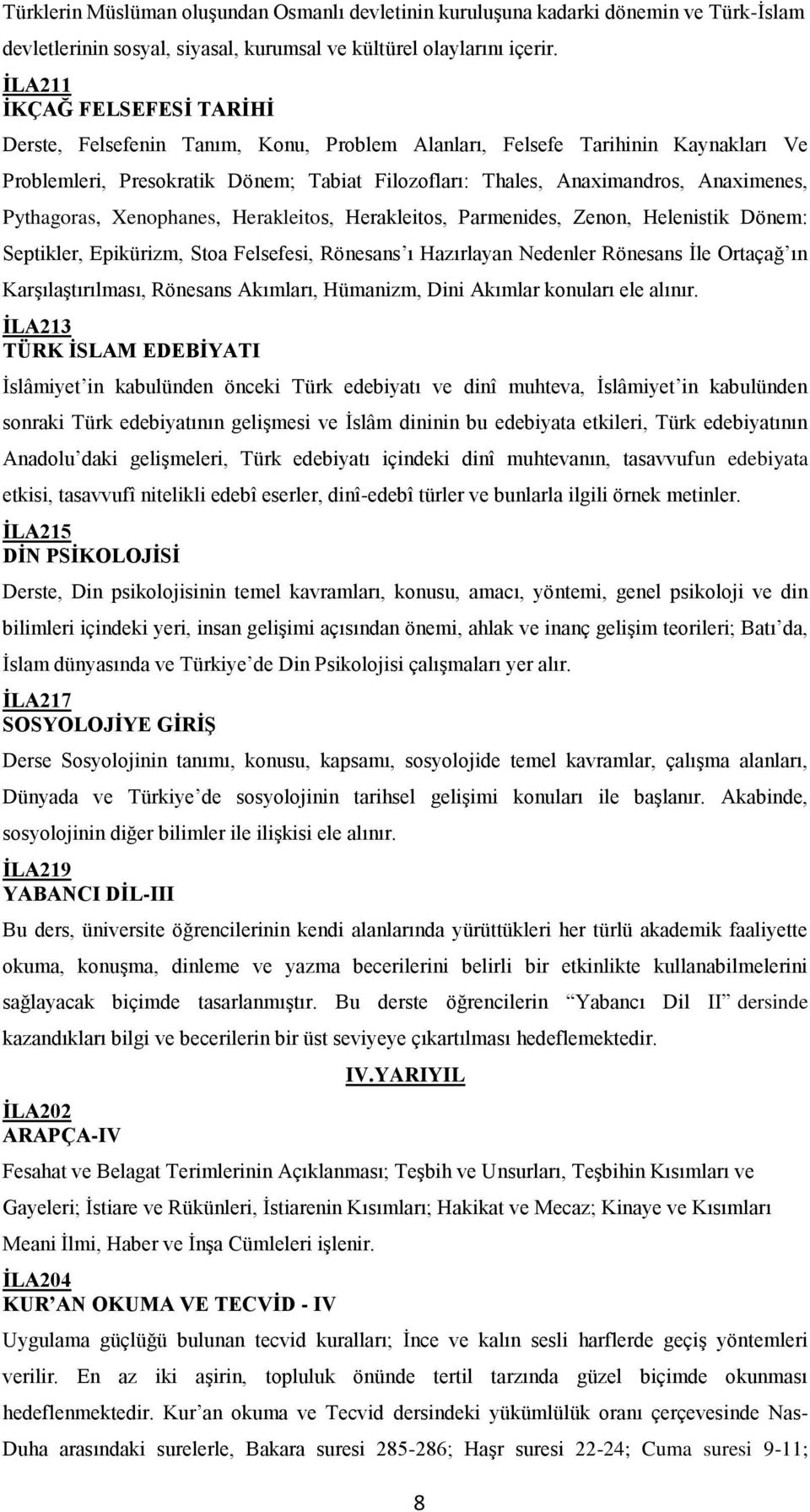 Pythagoras, Xenophanes, Herakleitos, Herakleitos, Parmenides, Zenon, Helenistik Dönem: Septikler, Epikürizm, Stoa Felsefesi, Rönesans ı Hazırlayan Nedenler Rönesans İle Ortaçağ ın Karşılaştırılması,