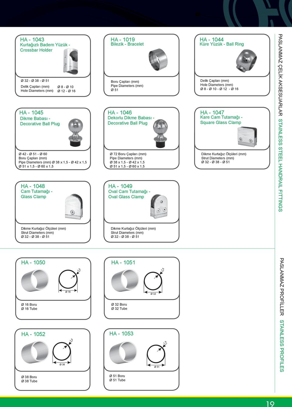 x 1,5 - Ø x 1,5-1049 Oval Cam Tutamağı - Oval Glass Clamp - 1044 Küre Yüzük - Ball Ring Delik Çapları (mm) Hole Diameters (mm) Ø 8 - Ø 10 - Ø 12 - Ø 16-1045 - 1046-1047 Dikme Babası - Dekorlu Dikme