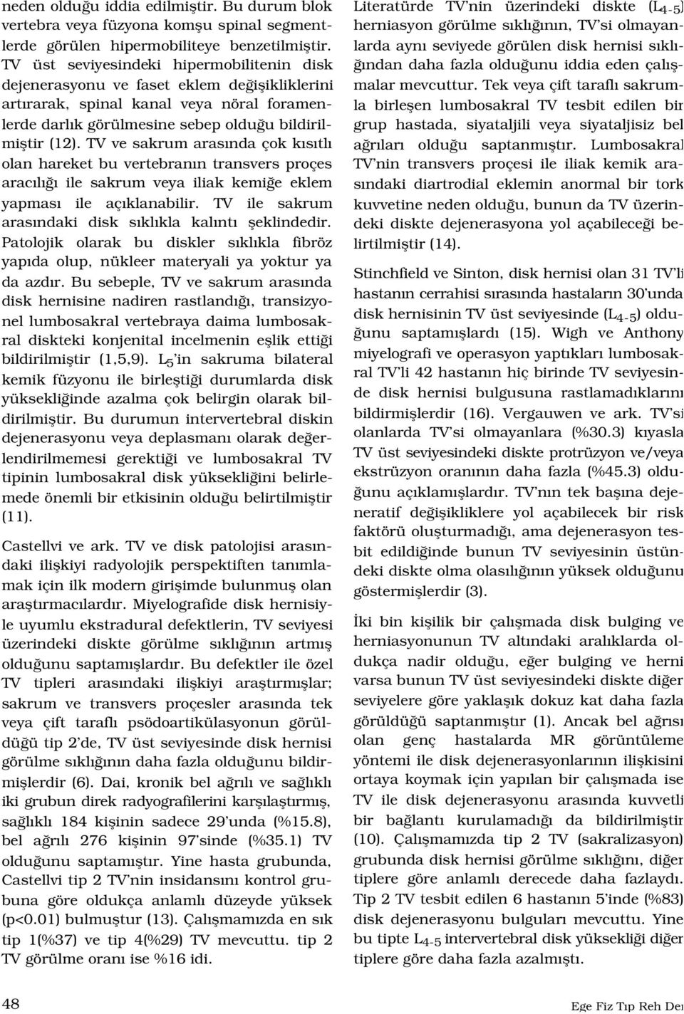 TV ve sakrum aras nda çok k s tl olan hareket bu vertebran n transvers proçes arac l ile sakrum veya iliak kemi e eklem yapmas ile aç klanabilir.