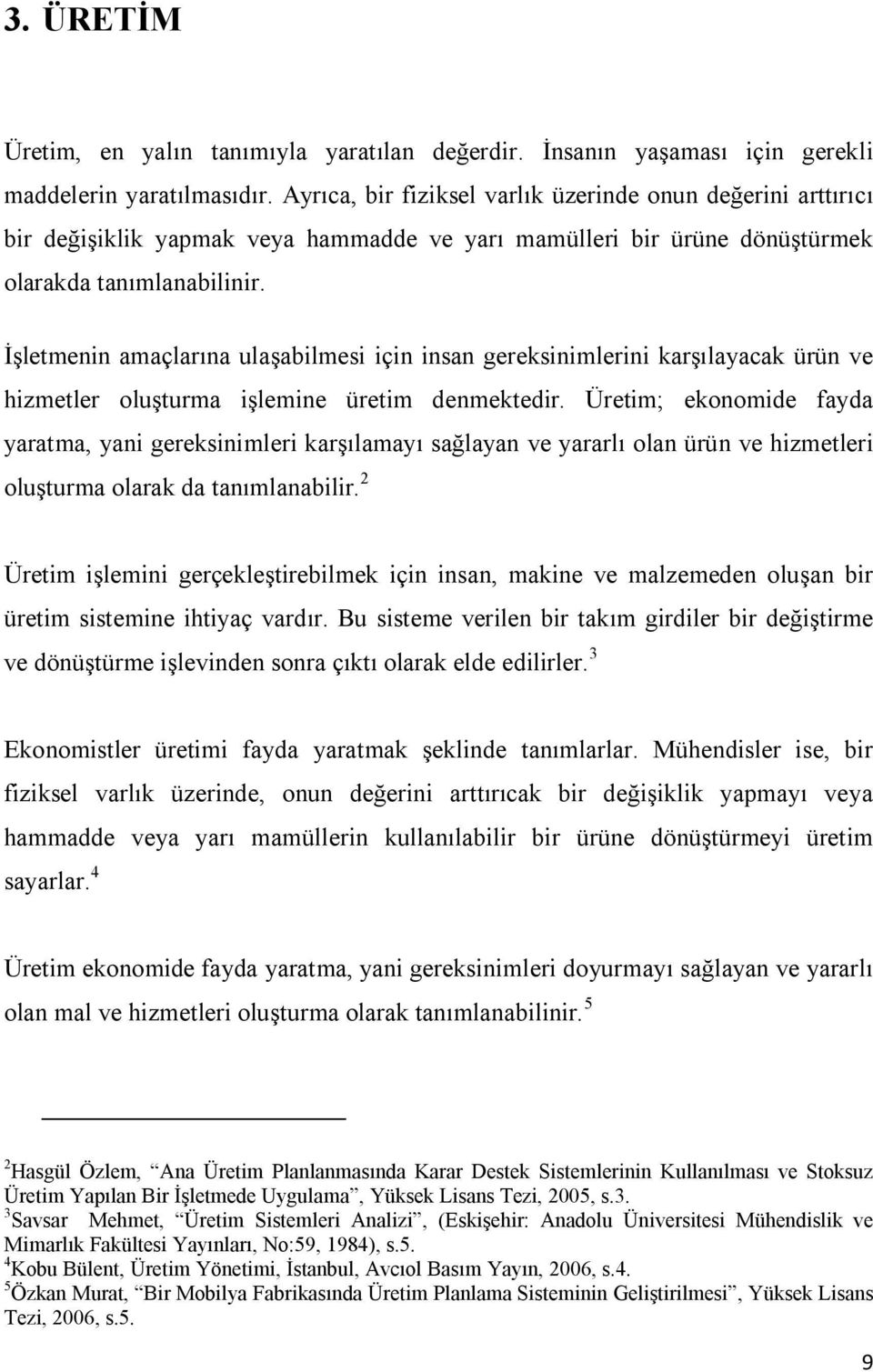 İşlemenin amaçlarına ulaşabilmesi için insan gereksinimlerini karşılayacak ürün ve hizmeler oluşurma işlemine üreim denmekedir.