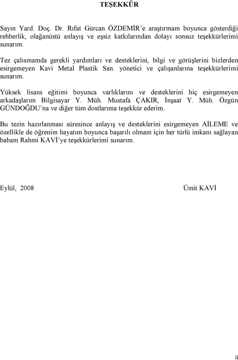 Yüksek lisans eğiimi boyunca varlıklarını ve deseklerini hiç esirgemeyen arkadaşlarım Bilgisayar Y. Müh. Musafa ÇAKIR, İnşaa Y. Müh. Özgün GÜNDOĞDU na ve diğer üm doslarıma eşekkür ederim.