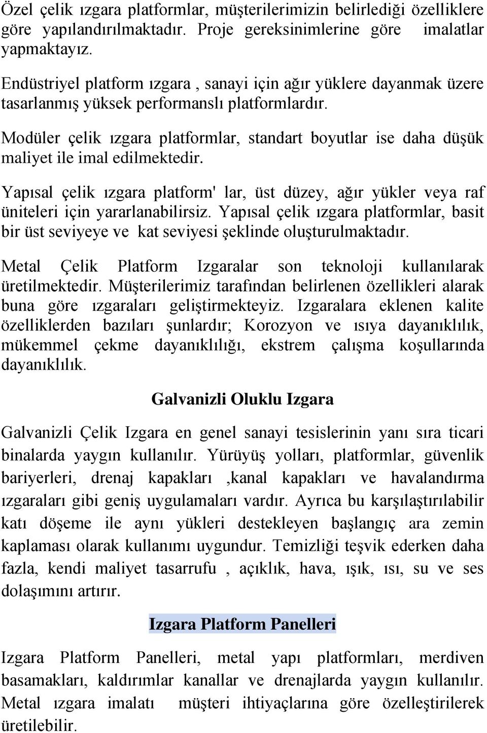 Modüler çelik ızgara platformlar, standart boyutlar ise daha düşük maliyet ile imal edilmektedir. Yapısal çelik ızgara platform' lar, üst düzey, ağır yükler veya raf üniteleri için yararlanabilirsiz.